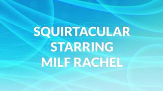 Squirtacular starring Milf Rachel